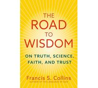 The Road to Wisdom : On Truth, Science, Faith and Trust
