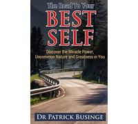 The Road to Your Best Self: Discover the Miracle Power, Uncommon Nature and Greatness in You