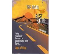 The Road to Your Best Stuff: Taking Your Career, Business or Cause to the Next Level and Beyond