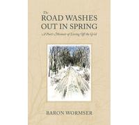 The Road Washes Out in Spring - A Poet's Memoir of Living Off the Grid
