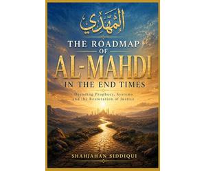 The Roadmap of Al-Mahdi in the End Times: ecoding Prophecy, End Times Signs, Dajjal System, and the Restoration of Justice