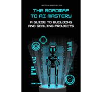 The Roadmap to AI Mastery: A Guide to Building and Scaling Projects