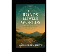 The Roads Between Worlds: Journeys as Chaos Magick for Health, Wealth, Love, and Joy