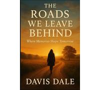 The Roads We Leave Behind: Where Memories Shape Tomorrow