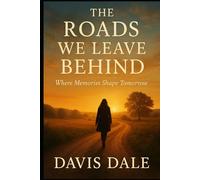 The Roads We Leave Behind: Where Memories Shape Tomorrow