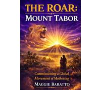 THE ROAR: MOUNT TABOR: Commissioning a Global Movement of Mothering (The ROAR Collection)