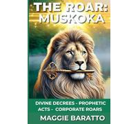 THE ROAR: MUSKOKA: DIVINE DECREES - PROPHETIC ACTS - CORPORATE ROARS (The ROAR Collection)
