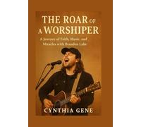 The Roar of a Worshiper: A Journey of Faith, Music, and Miracles with Brandon Lake