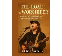 The Roar of a Worshiper: A Journey of Faith, Music, and Miracles with Brandon Lake