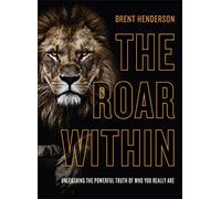 The Roar Within - Unleashing the Powerful Truth of Who You Really Are