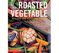 The Roasted Vegetable, Revised Edition: How to Roast Everything from Artichokes to Zucchini, for Big, Bold Flavors in Pasta, Pizza, Risotto, Side Dishes, Couscous, Salsa, Dips, Sandwiches, and Salads