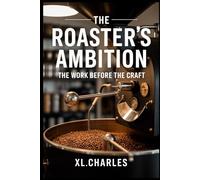 The Roasters Ambition: The work before the craft