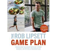 The Rob Lipsett Game Plan: Transform Your Body with My 3 Point Mindset, Nutrition and Training Plan