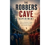 The Robbers Cave Experiment 1954: How a Summer Camp Turned Innocent Boys into Hostile Tribes: The Real-Life Lord of the Flies, Tribal Warfare, and the ... (The Human Lab Series : Human Experiments)