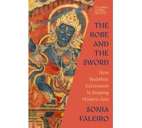The Robe and the Sword : How Buddhist Extremism Is Shaping Modern Asia