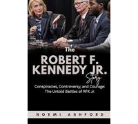 The Robert F. Kennedy Jr. Story: Conspiracies, Controversy, and Courage: The Untold Battles of RFK Jr. (Power & Influence: Untold Stories of the World’s Political Titans)