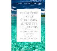 The Robert Louis Stevenson Adventure Collection: Treasure Island, Kidnapped, Catriona, The Black Arrow