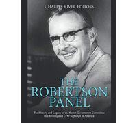 The Robertson Panel: The History and Legacy of the Secret Government Committee that Investigated UFO Sightings in America