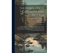 The Robin Hood Garlands and Ballads: P. [301]-328; "Dissertation On the Ancient English Morris Dance, by Francis Douce" V. 1, P. 329-365; Biographical ... Tunes to the Robin Hood Ballads, Ed. by Dr