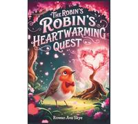 The Robin's Heartwarming Quest: A Magical Tale of Friendship, Courage, and a Robin's Heartwarming Surprise (Axel the Axolotl's Festive Adventure)