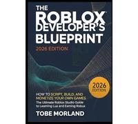 The Roblox Developer’s Blueprint (2026 Edition): How to Script, Build, and Monetize Your Own Games: The Ultimate Roblox Studio Guide to Learning Lua and Earning Robux