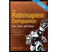 The Robosapien Companion: Tips, Tricks, and Hacks (Technology in Action)