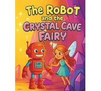 the robot and the crystay cave fairy: A Magical Coloring Adventure for Kids Ages 5-10: Creativity, Learning, and Fun!