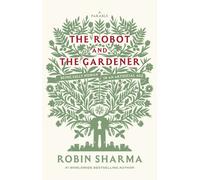 The Robot and The Gardener : Being Fully Human in an Artificial Age: A Parable