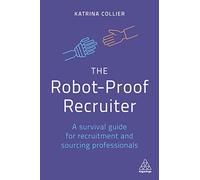 The Robot-Proof Recruiter: A Survival Guide for Recruitment and Sourcing Professionals