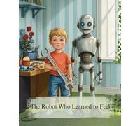 The Robot Who Learned to Feel: A Heartwarming Story for Kids Ages 4-8 About True Friendship, Empathy, and Understanding What It Means to Be Real (Cozy Tales)