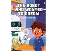 The Robot Who Wanted to Dream: A Heartwarming Story About Imagination, Finding Your Spark, and the Magic of Thinking Outside the Box (Ages 4-8)