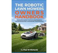 The Robotic Lawn Mower Owners Handbook: The Real-World Guide for Managing Complex Yards, Maximizing Efficiency, and Eliminating Edging with Robotic Mowing (The Evolution of Lawn Care Series)