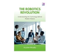 The Robotics Revolution: Understanding the Technology Behind Modern Robots