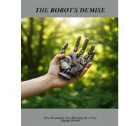 The Robot'S Demise: Five Essentials For Thriving In A New Digital World
