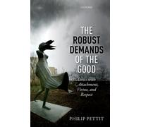 The Robust Demands of the Good : Ethics with Attachment, Virtue, and Respect