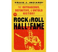 The Rock & Roll Hall of Fame : The Outrageous, Definitive, Untold History
