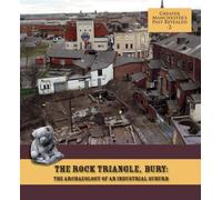 The Rock Triangle, Bury: The Archaeology of an Industrial Suburb