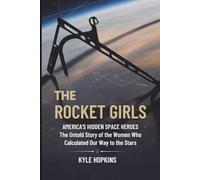 THE ROCKET GIRLS: AMERICA'S HIDDEN SPACE HEROES, The Untold Story of the Women Who Calculated Our Way to the Stars
