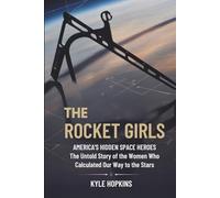 THE ROCKET GIRLS: AMERICA'S HIDDEN SPACE HEROES, The Untold Story of the Women Who Calculated Our Way to the Stars