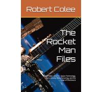 The Rocket Man Files: David Adair, Area 51, Space Technology, Zero-Gravity Manufacturing, and the Edge of Disclosure