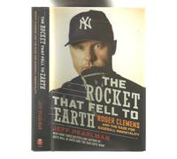 The Rocket That Fell to Earth: Roger Clemens and the Rage for Baseball Immortality
