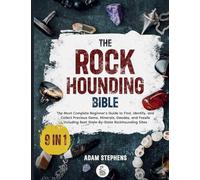 The Rockhounding Bible: [9 in 1] The Most Complete Beginner's Guide to Find, Identify, and Collect Precious Gems, Minerals, Geodes, and Fossils Including Best State-By-State Rockhounding Sites