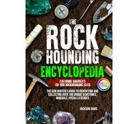 The Rockhounding Encyclopedia: The Gem Hunter’s Guide to Identifying and Collecting Over 100 Unique Gemstones, Minerals, Fossils & Geodes | Featuring America’s Top 500 Rockhounding Sites