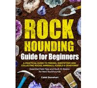 The Rockhounding Guide for Beginners: A Practical Guide to Finding, Identifying & Collecting Rocks, Minerals, Fossils & Gemstones | Essential Field Tips and Rock ID Basics for New Rockhounds