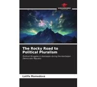 The Rocky Road to Political Pluralism: Political Struggles in Azerbaijan during the Azerbaijan Democratic Republic