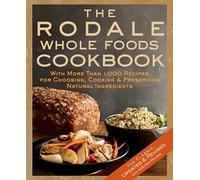 The Rodale Whole Foods Cookbook: With More Than 1,000 Recipes for Choosing, Cooking, & Preserving Natural Ingredients