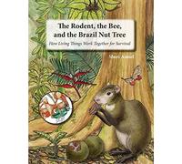 The Rodent, the Bee, and the Brazil Nut Tree: How Living Things Work Together for Survival