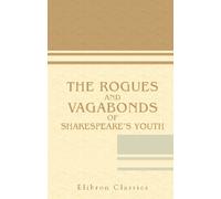 The Rogues and Vagabonds of Shakespeare's Youth: Awdeley's 'Fraternitye of Vacabondes' and Harman's 'Caveat'