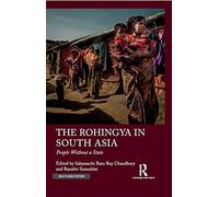 The Rohingya in South Asia: People Without a State