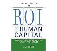 The Roi of Human Capital: Measuring the Economic Value of Employee Performance